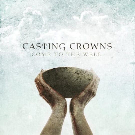 Come to the Well - Casting Crowns