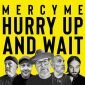 Hurry Up and Wait - MercyMe