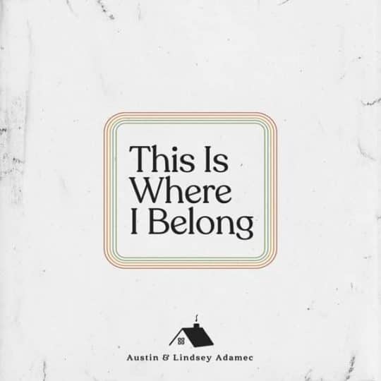 This Is Where I Belong - Austin & Lindsey Adamec