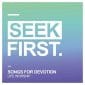Seek First - Songs for Devotion - LIFE Worship