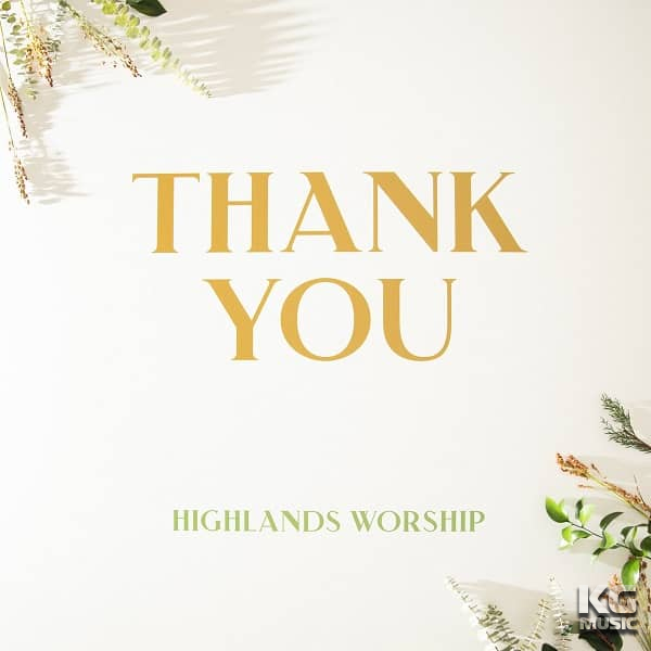 Highlands Worship Thank You Chords Lyrics Download Kg Music Highlands Worship Thank You Chords Lyrics Download Kg Music