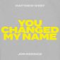 You Changed My Name (feat. Jon Reddick) - Matthew West