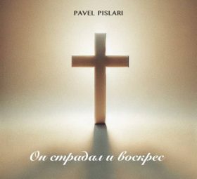 Он страдал и воскрес - Pavel Pislari