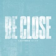 Be Close - Matthew West
