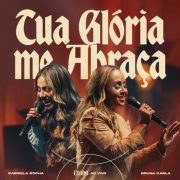 Tua Glória Me Abraça (feat. Bruna Karla) - Gabriela Rocha