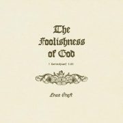 The Foolishness Of God - Evan Craft