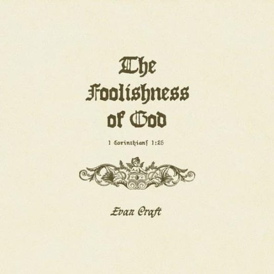 The Foolishness Of God - Evan Craft